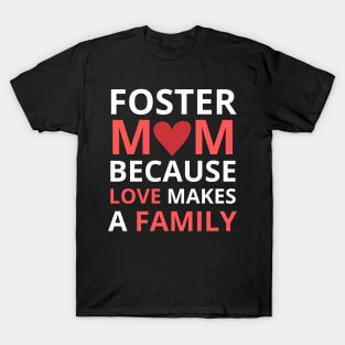 Foster Mom Because Love Makes a Family T-Shirt